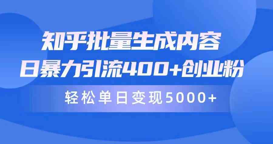 （9980期）知乎批量生成内容，日暴力引流400+创业粉，轻松单日变现5000+-橙尔网赚two