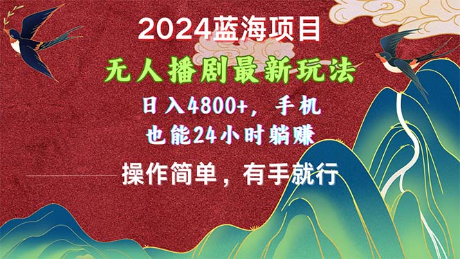 （10897期）2024蓝海项目，无人播剧最新玩法，日入4800+，手机也能操作简单有手就行-橙尔网赚two