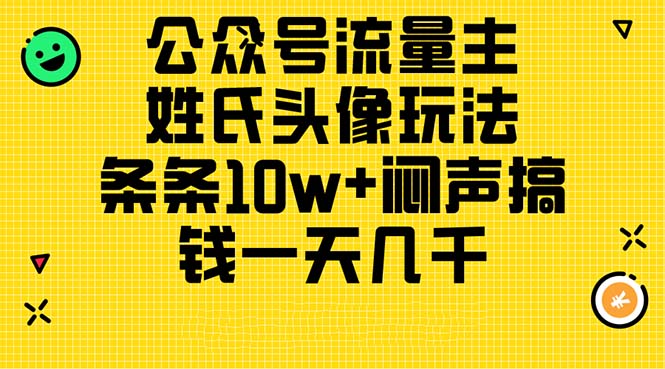 （11067期）公众号流量主，姓氏头像玩法，条条10w+闷声搞钱一天几千，详细教程-橙尔网赚two