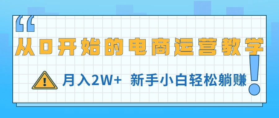 （11081期）从0开始的电商运营教学，月入2W+，新手小白轻松躺赚-橙尔网赚two