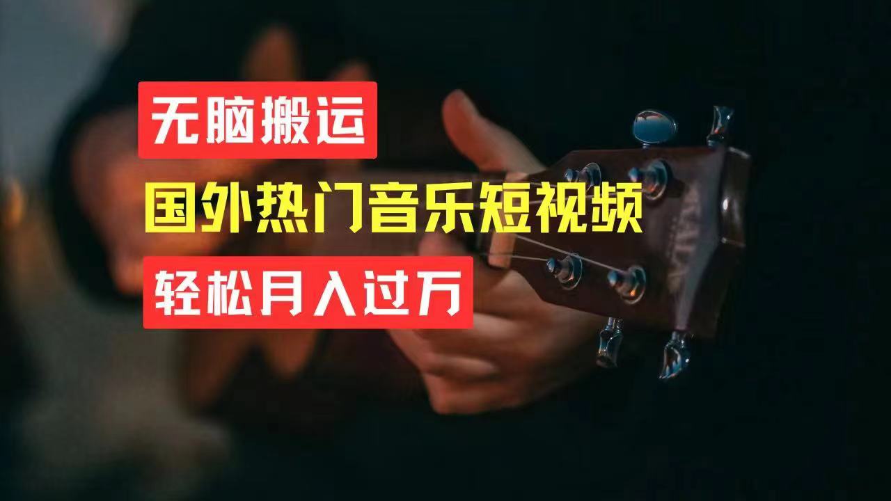 （11090期）无脑搬运国外热门音乐短视频，轻松月入过万-橙尔网赚two