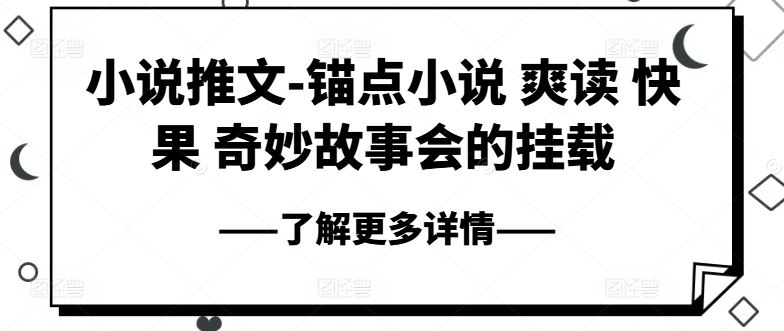 小说推文-锚点小说 爽读 快果 奇妙故事会的挂载-橙尔网赚two