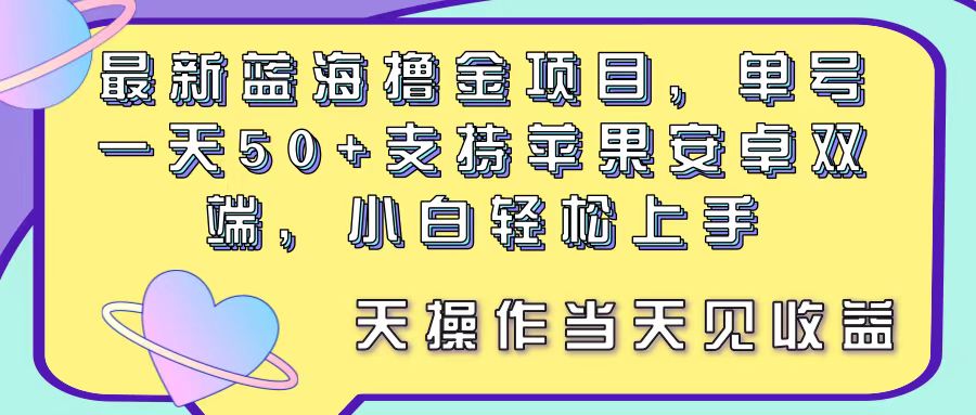 （11287期）最新蓝海撸金项目，单号一天50+， 支持苹果安卓双端，小白轻松上手 当…-橙尔网赚two