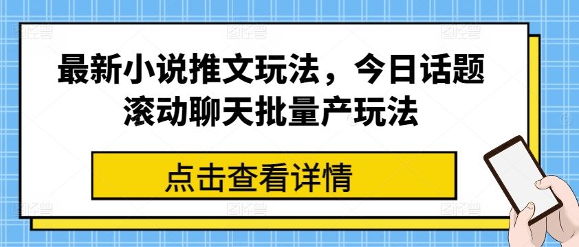 最新小说推文玩法，今日话题滚动聊天批量产玩法-橙尔网赚two