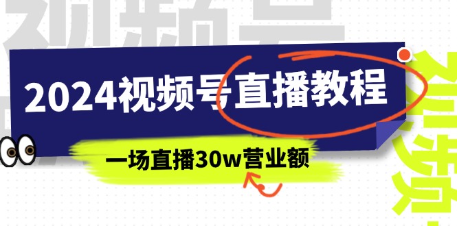 （11394期）2024视频号直播教程：视频号如何赚钱详细教学，一场直播30w营业额（37节）-橙尔网赚two