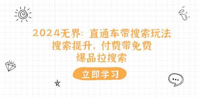 2024无界直通车带搜索玩法，搜索提升，付费带免费，爆品拉搜索-橙尔网赚two