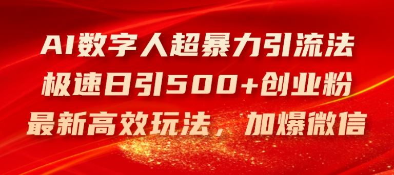 AI数字人超暴力引流法，极速日引500+创业粉，最新高效玩法，加爆微信【揭秘】-橙尔网赚two