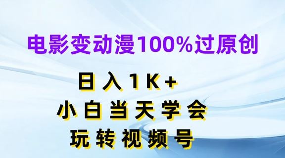 电影变动漫100%过原创，日入1K+，小白当天学会，玩转视频号【揭秘】-橙尔网赚two