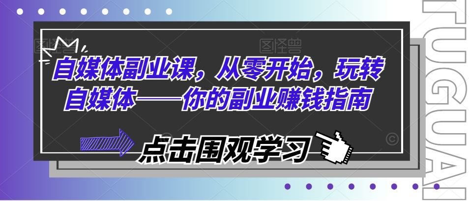 自媒体副业课，从零开始，玩转自媒体——你的副业赚钱指南-橙尔网赚two