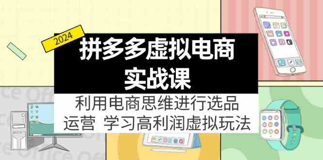 拼多多虚拟资源实战玩法：电商思维进行选品+运营，玩赚高利润虚拟产品！-橙尔网赚two
