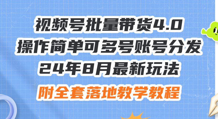 （12093期）24年8月最新玩法视频号批量带货4.0，操作简单可多号账号分发，附全套落…-橙尔网赚two
