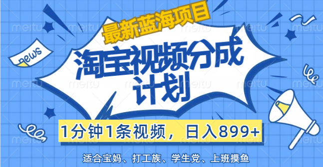 （12101期）【最新蓝海项目】淘宝视频分成计划，1分钟1条视频，日入899+，有手就行-橙尔网赚two