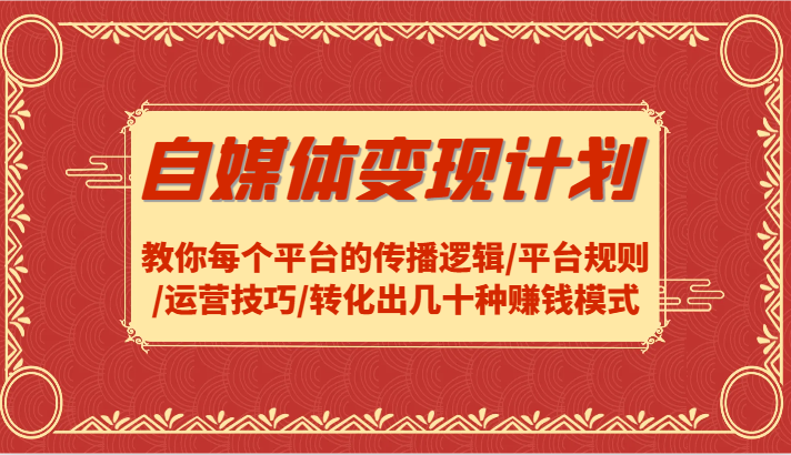 自媒体变现计划-教你每个平台的传播逻辑/平台规则/运营技巧/转化出几十种赚钱模式-橙尔网赚two