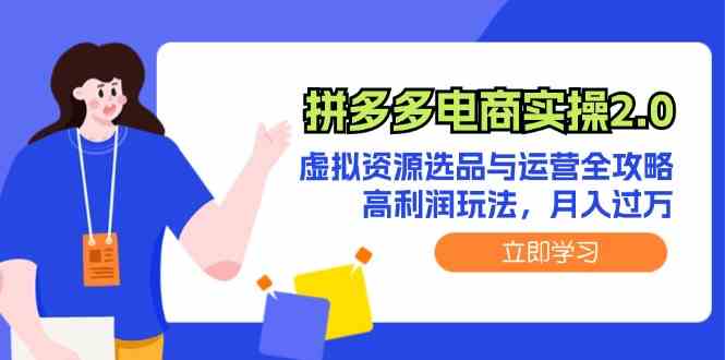 拼多多电商实操2.0：虚拟资源选品与运营全攻略，高利润玩法，月入过万-橙尔网赚two