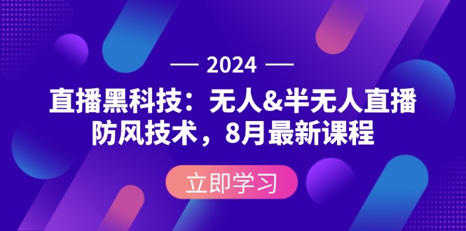 （12381期）2024直播黑科技：无人&半无人直播防风技术，8月最新课程-橙尔网赚two