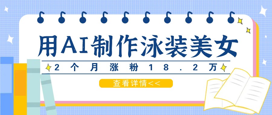 用AI生成泳装美女短视频，2个月涨粉18.2万，多种变现月收益万元-橙尔网赚two