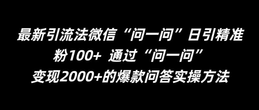 最新引流法微信“问一问”日引精准粉100+  通过“问一问”【揭秘】-橙尔网赚two