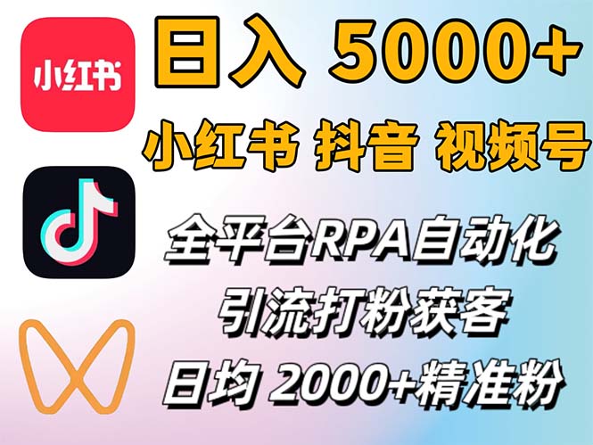 （12421期）小红书、抖音、视频号RPA全自动矩阵引流截流获客工具，日均2000+精准粉丝-橙尔网赚two