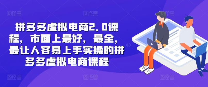 拼多多虚拟电商2.0项目，市面上最好，最全，最让人容易上手实操的拼多多虚拟电商课程-橙尔网赚two