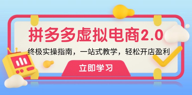 （12453期）拼多多 虚拟项目-2.0：终极实操指南，一站式教学，轻松开店盈利-橙尔网赚two