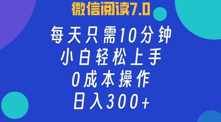 （12457期）微信阅读7.0，每日10分钟，日入300+，0成本小白即可上手-橙尔网赚two