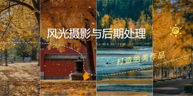 （12476期）风光 摄影与后期处理全课程：掌握光影、色彩、构图，打造绝美作品-橙尔网赚two