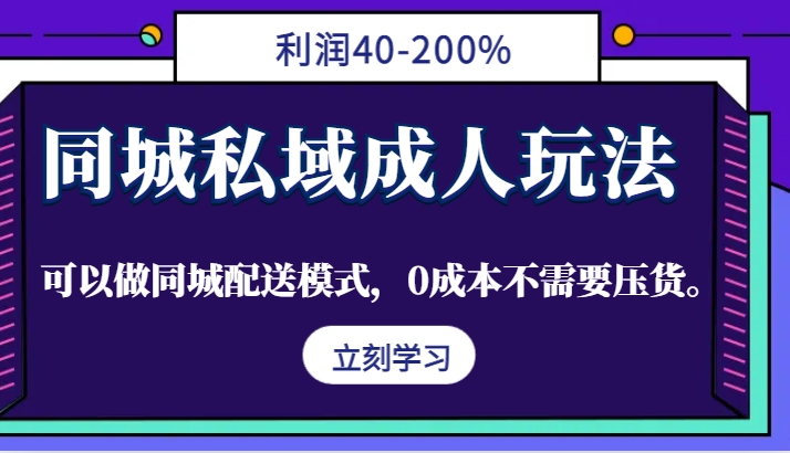 同城私域成人玩法，利润40-200%，可以做同城配送模式，0成本不需要压货。-橙尔网赚two