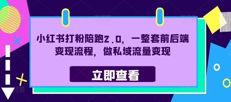 小红书打粉陪跑2.0，一整套前后端变现流程，做私域流量变现-橙尔网赚two