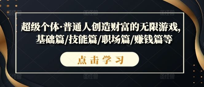 超级个体·普通人创造财富的无限游戏，基础篇/技能篇/职场篇/赚钱篇等-橙尔网赚two
