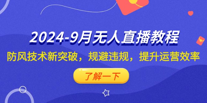 （12541期）2024-9月抖音无人直播教程：防风技术新突破，规避违规，提升运营效率-橙尔网赚two