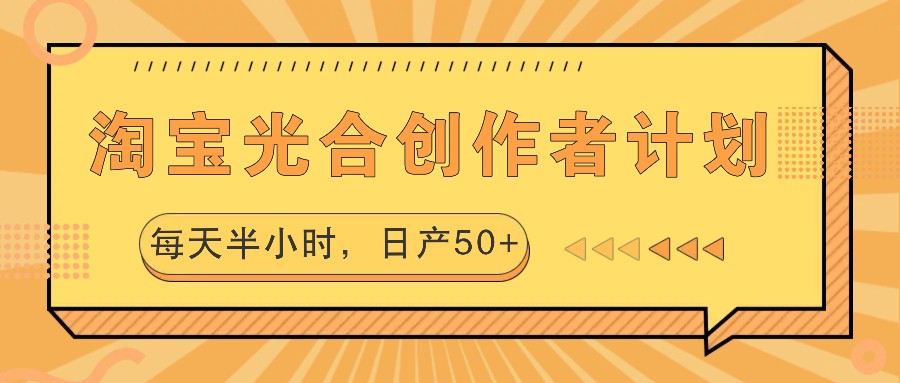 淘宝光合创作者计划，每天半小时，日产50+-橙尔网赚two