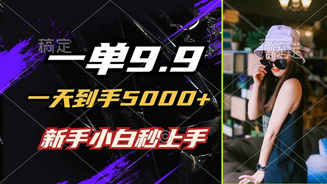 一单9.9，一天到手5000+，不挑人，小白当天上手，制作作品只需1分钟-橙尔网赚two
