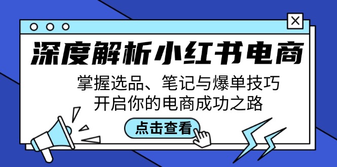 深度解析小红书电商：掌握选品、笔记与爆单技巧，开启你的电商成功之路-橙尔网赚two