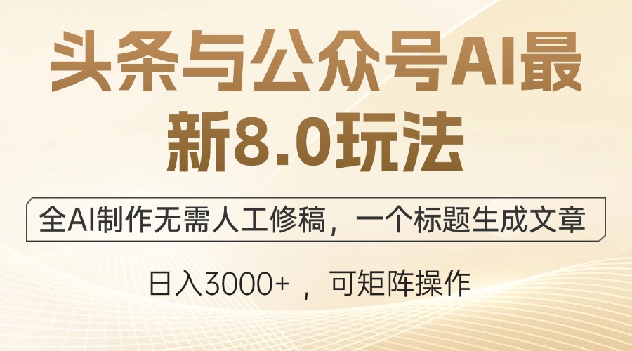 头条与公众号AI最新8.0玩法，全AI制作无需人工修稿，一个标题生成文章…-橙尔网赚two