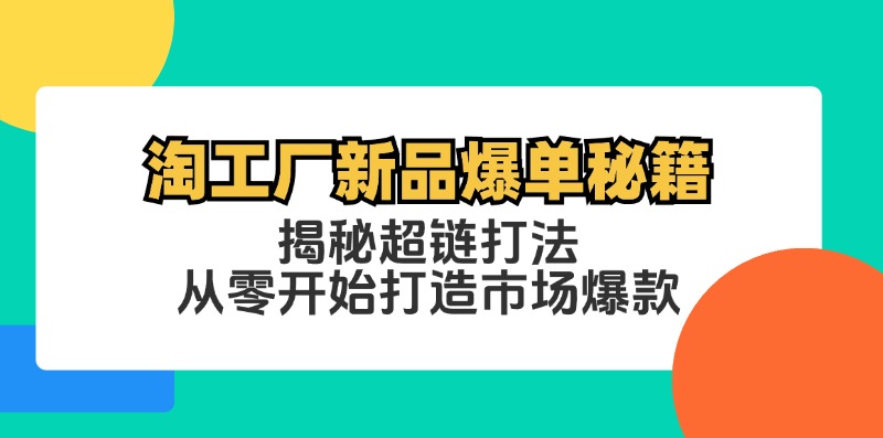 淘工厂新品爆单秘籍：揭秘超链打法，从零开始打造市场爆款-橙尔网赚two