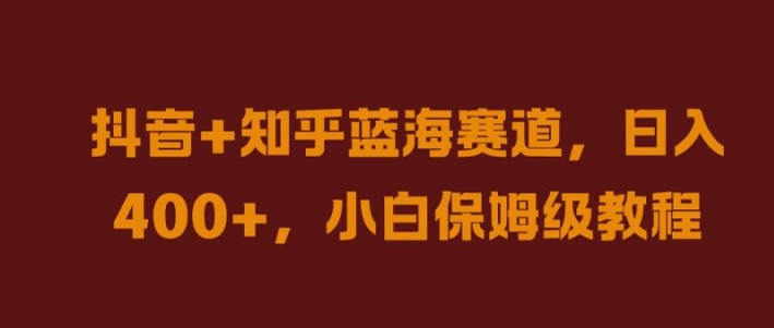 抖音+知乎蓝海赛道，日入几张，小白保姆级教程【揭秘】-橙尔网赚two