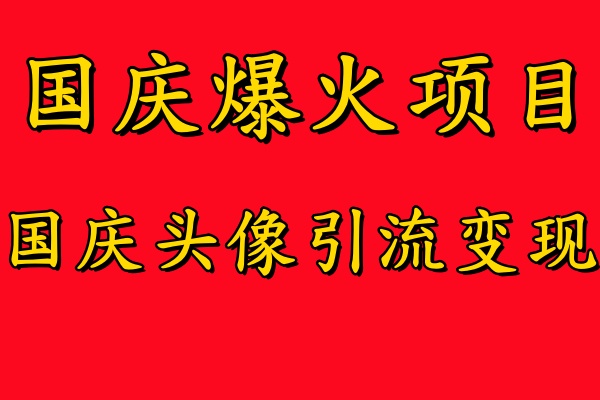 国庆爆火风口项目——国庆头像引流变现，零门槛高收益，小白也能起飞【揭秘】-橙尔网赚two