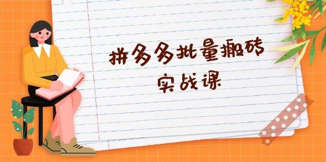 （13265期）拼多多批量搬砖实战课，全自动剪辑发布，黑科技新技术与爆款选品策略-橙尔网赚two