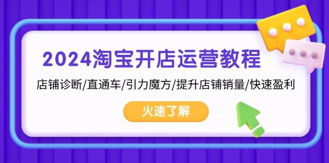 （13300期）2024淘宝开店运营教程：店铺诊断/直通车/引力魔方/提升店铺销量/快速盈利-橙尔网赚two