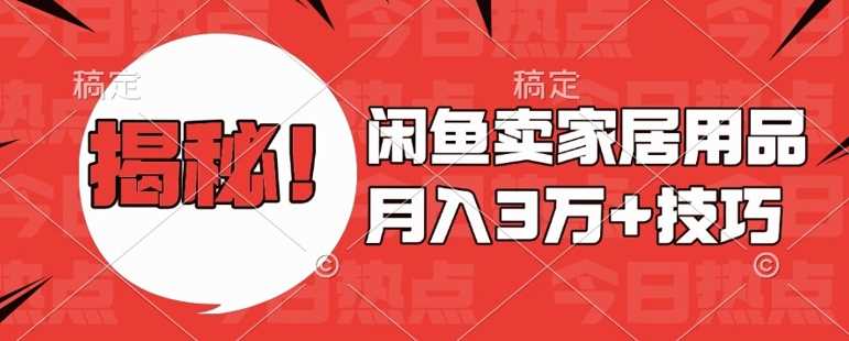 闲鱼卖家居用品月入过W+最新技巧闲鱼最新零基础教学，新手当天上手【揭秘】-橙尔网赚two
