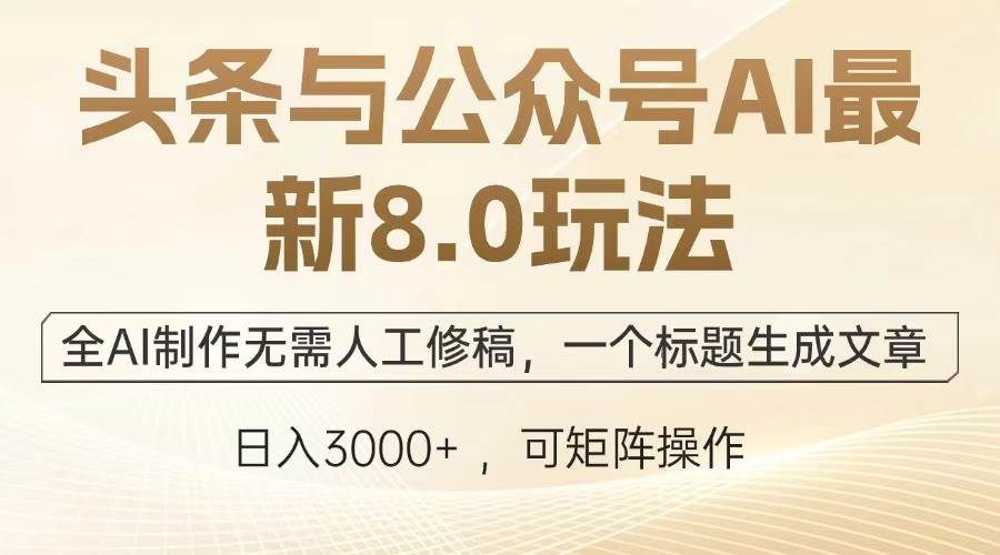 （13748期）头条与公众号AI最新8.0玩法，全AI制作无需人工修稿，一个标题生成文章…-橙尔网赚two