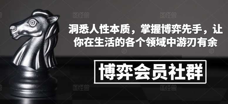 博弈会员社群，洞悉人性本质，掌握博弈先手，让你在生活的各个领域中游刃有余-橙尔网赚two