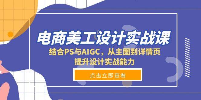 电商美工设计实战课，结合PS与AIGC，从主图到详情页，提升设计实战能力-橙尔网赚two