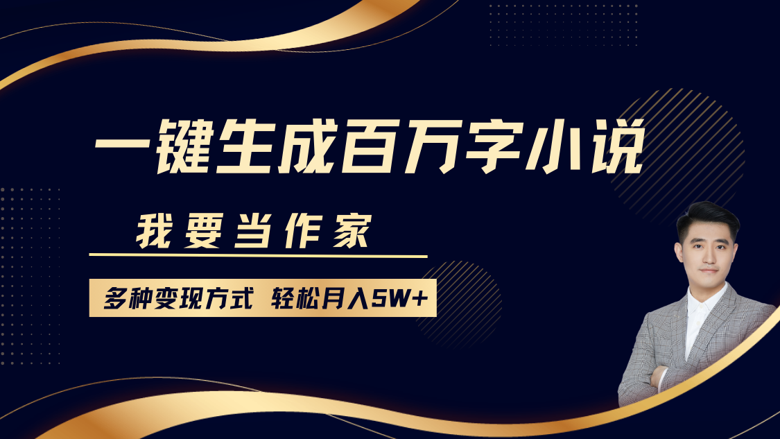 我要当作家，一键生成百万字小说，多种变现方式，轻松月入5W+-橙尔网赚two