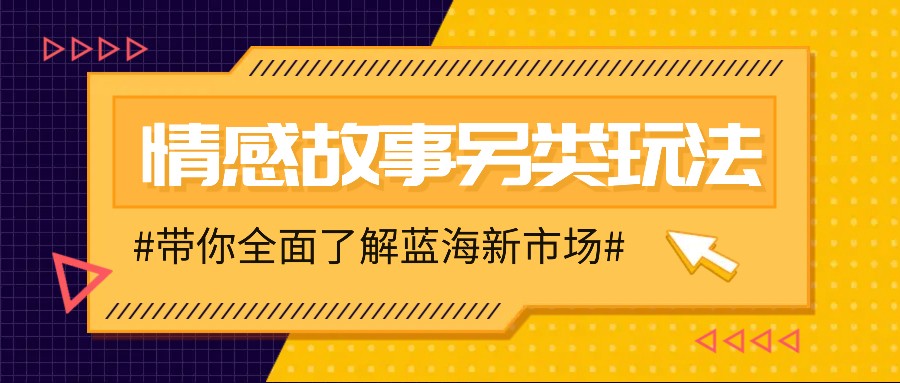 情感故事图文另类玩法，新手也能轻松学会，简单搬运月入万元-橙尔网赚two