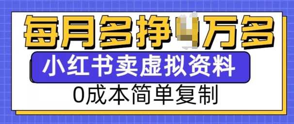 小红书虚拟资料项目，0成本简单复制，每个月多挣1W【揭秘】-橙尔网赚two