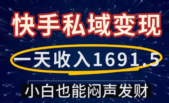一天收入1691.5，快手私域变现，小白也能闷声发财-橙尔网赚two