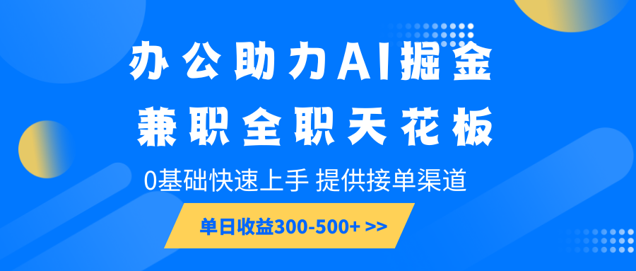 办公助力AI掘金，兼职全职天花板，0基础快速上手，单日收益300-500+-橙尔网赚two
