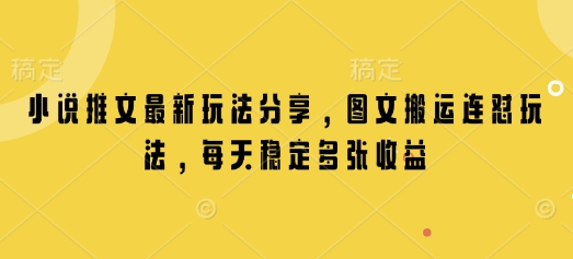 小说推文最新玩法分享，图文搬运连怼玩法，每天稳定多张收益-橙尔网赚two