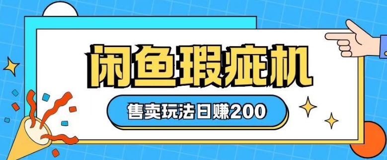 咸鱼瑕疵机售卖玩法0基础也能上手，日入2张-橙尔网赚two